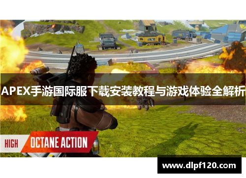APEX手游国际服下载安装教程与游戏体验全解析