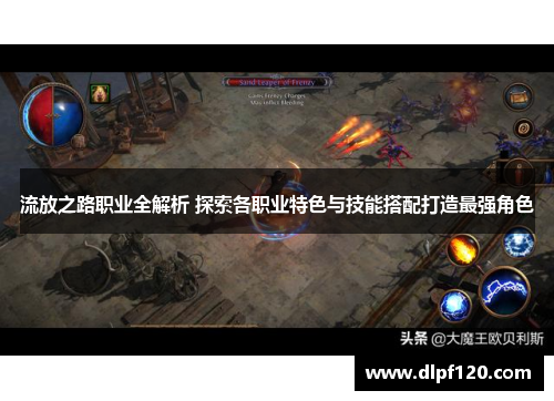 流放之路职业全解析 探索各职业特色与技能搭配打造最强角色