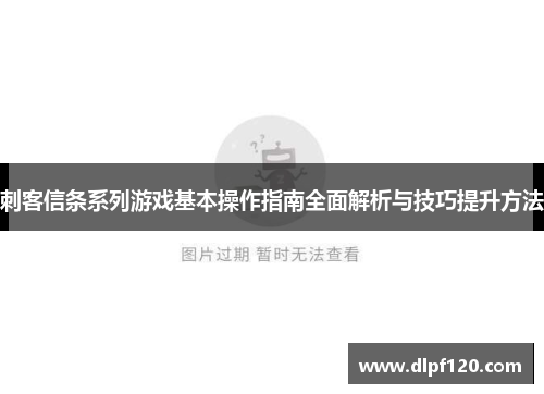 刺客信条系列游戏基本操作指南全面解析与技巧提升方法