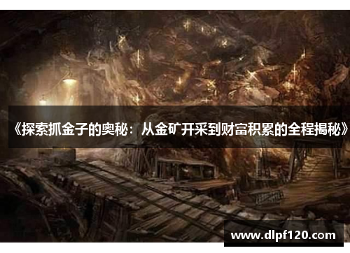 《探索抓金子的奥秘：从金矿开采到财富积累的全程揭秘》